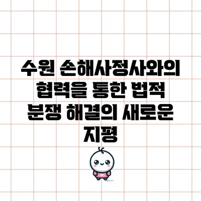 수원 손해사정사와의 협력을 통한 법적 분쟁 해결의 새로운 지평