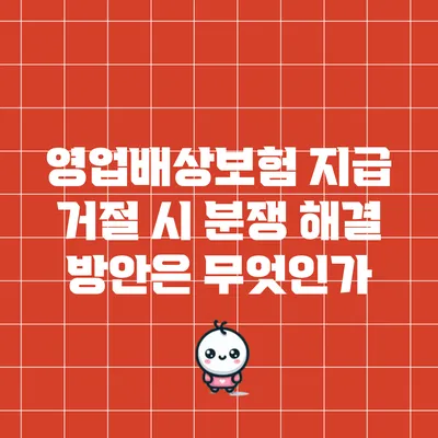 영업배상보험 지급 거절 시 분쟁 해결 방안은 무엇인가?