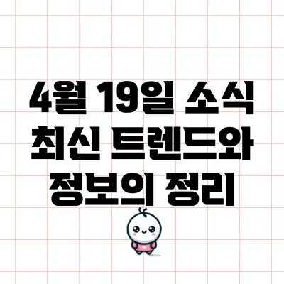 4월 19일 소식: 최신 트렌드와 정보의 정리