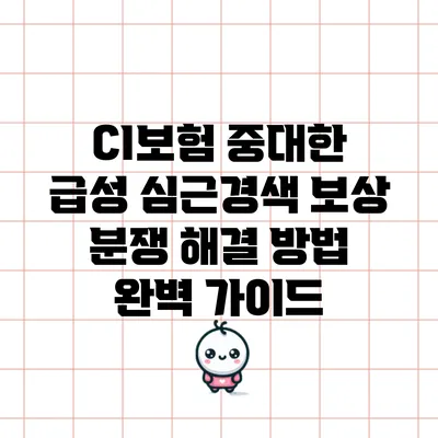 CI보험 중대한 급성 심근경색 보상 분쟁 해결 방법 완벽 가이드