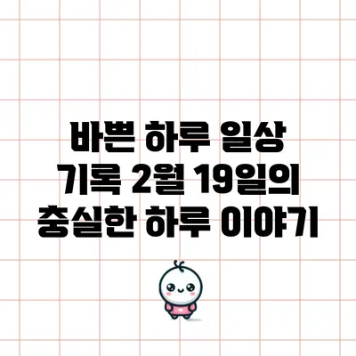 바쁜 하루 일상 기록: 2월 19일의 충실한 하루 이야기