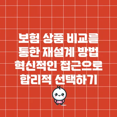 보험 상품 비교를 통한 재설계 방법: 혁신적인 접근으로 합리적 선택하기