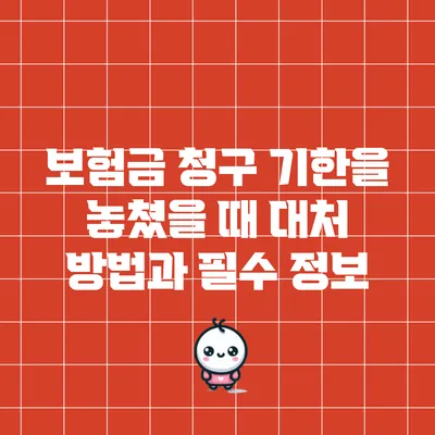 보험금 청구 기한을 놓쳤을 때 대처 방법과 필수 정보