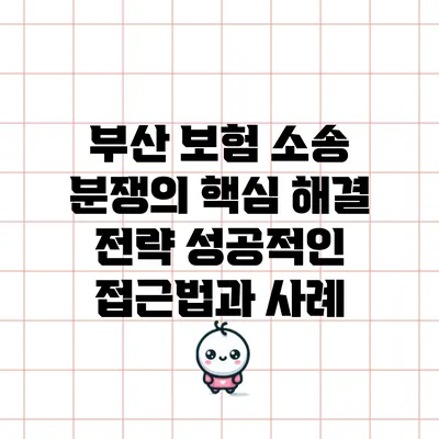 부산 보험 소송 분쟁의 핵심 해결 전략: 성공적인 접근법과 사례