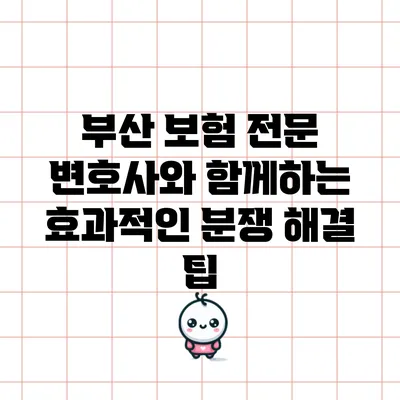 부산 보험 전문 변호사와 함께하는 효과적인 분쟁 해결 팁