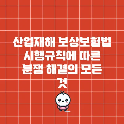 산업재해 보상보험법 시행규칙에 따른 분쟁 해결의 모든 것