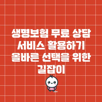생명보험 무료 상담 서비스 활용하기: 올바른 선택을 위한 길잡이