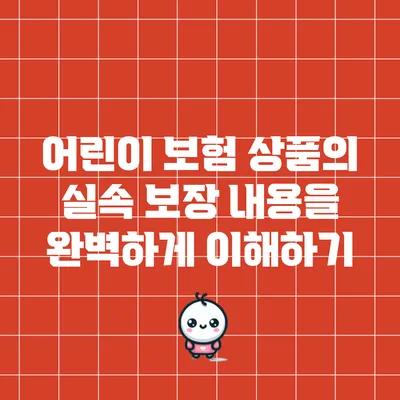 어린이 보험 상품의 실속 보장 내용을 완벽하게 이해하기