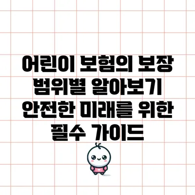 어린이 보험의 보장 범위별 알아보기: 안전한 미래를 위한 필수 가이드
