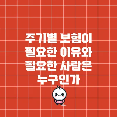 주기별 보험이 필요한 이유와 필요한 사람은 누구인가?
