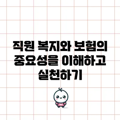 직원 복지와 보험의 중요성을 이해하고 실천하기