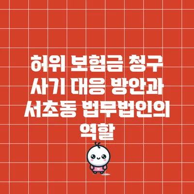허위 보험금 청구 사기 대응 방안과 서초동 법무법인의 역할