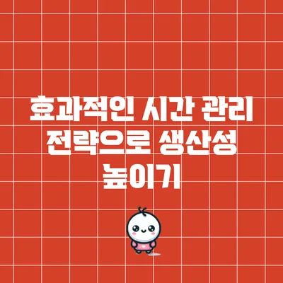 효과적인 시간 관리 전략으로 생산성 높이기