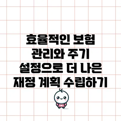 효율적인 보험 관리와 주기 설정으로 더 나은 재정 계획 수립하기