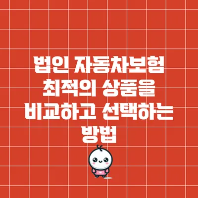 법인 자동차보험: 최적의 상품을 비교하고 선택하는 방법
