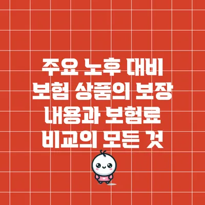 주요 노후 대비 보험 상품의 보장 내용과 보험료 비교의 모든 것
