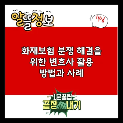 화재보험 분쟁 해결을 위한 변호사 활용 방법과 사례