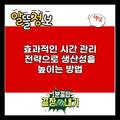 효과적인 시간 관리 전략으로 생산성을 높이는 방법