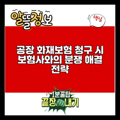 공장 화재보험 청구 시 보험사와의 분쟁 해결 전략