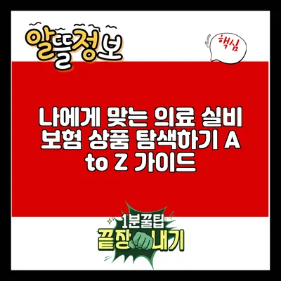 나에게 맞는 의료 실비 보험 상품 탐색하기: A to Z 가이드