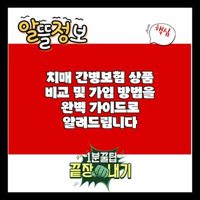 치매 간병보험: 상품 비교 및 가입 방법을 완벽 가이드로 알려드립니다
