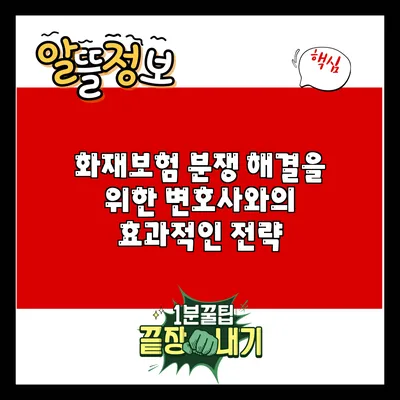 화재보험 분쟁 해결을 위한 변호사와의 효과적인 전략