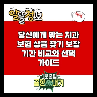 당신에게 맞는 치과 보험 상품 찾기: 보장 기간 비교와 선택 가이드